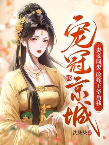 妻妾同娶?改嫁王爷后我宠冠京城8.6分