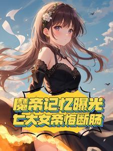 魔帝记忆曝光七大女帝悔断肠