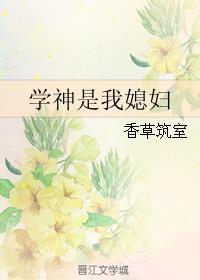 学神是我媳妇晋江